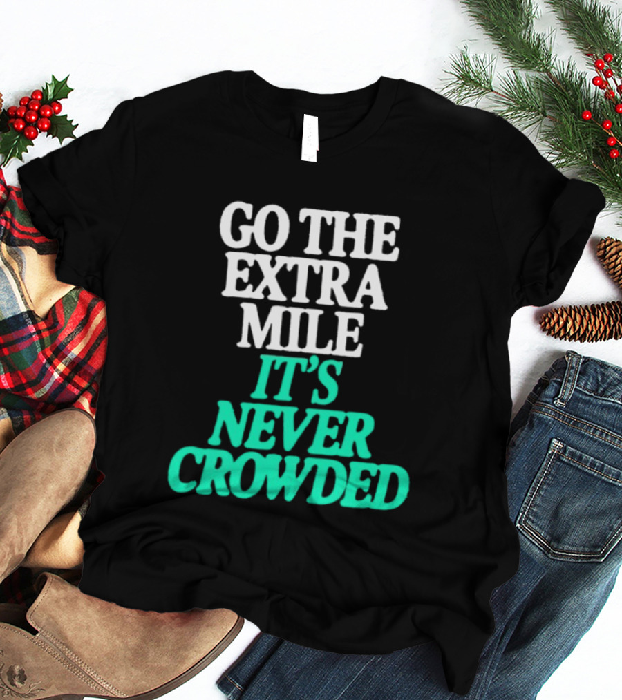 Go The Extra Mile It's Never Crowded Motivational T-Shirt