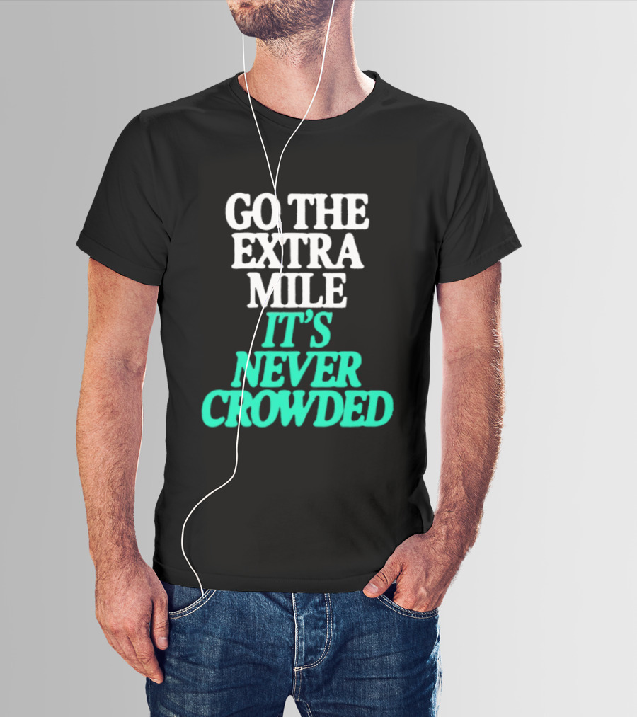 Go The Extra Mile It's Never Crowded Motivational T-Shirt