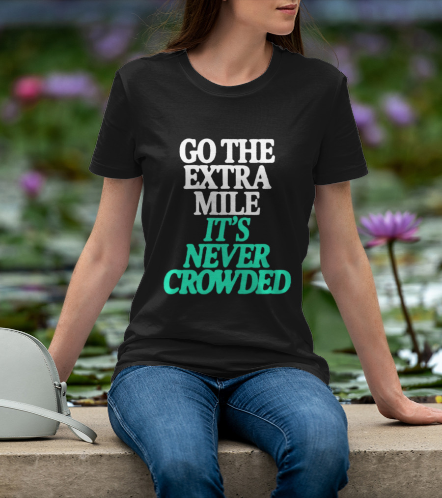 Go The Extra Mile It's Never Crowded Motivational T-Shirt