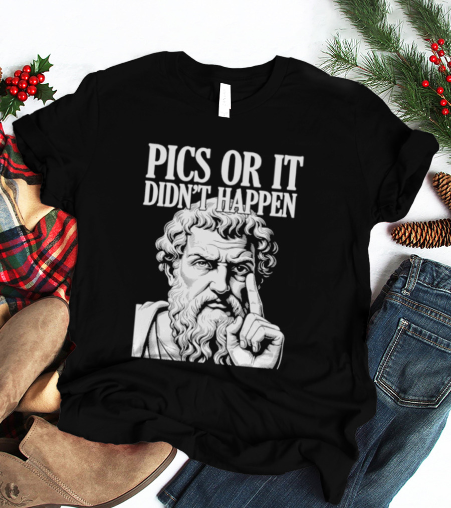 Pics Or It Didn't Happen Greek Philosopher T-Shirt