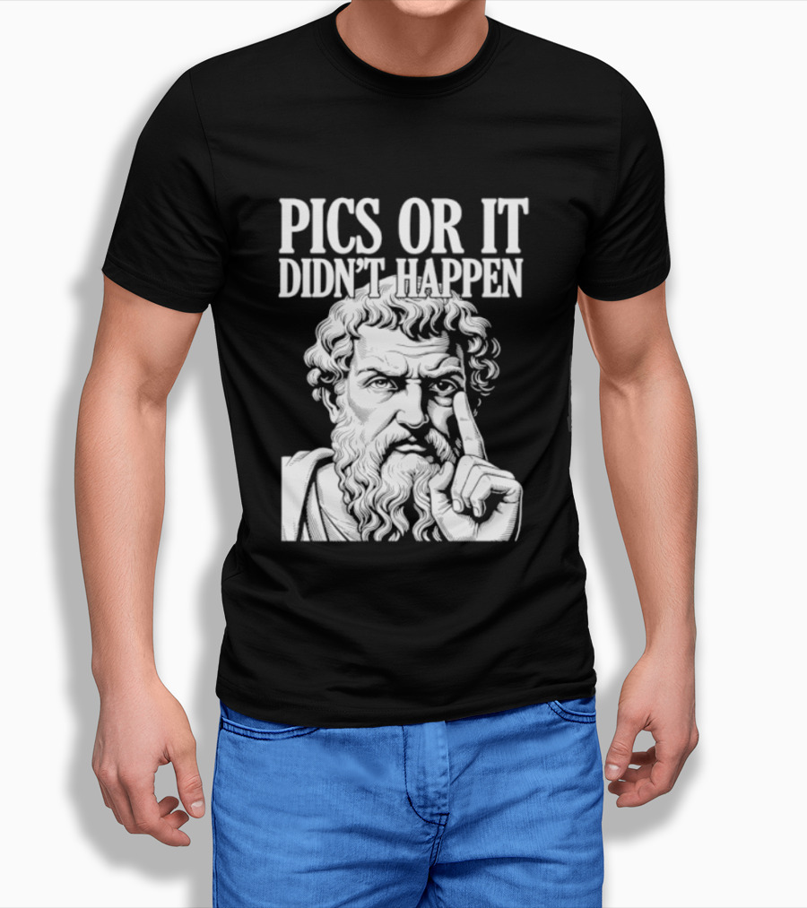 Pics Or It Didn't Happen Greek Philosopher T-Shirt