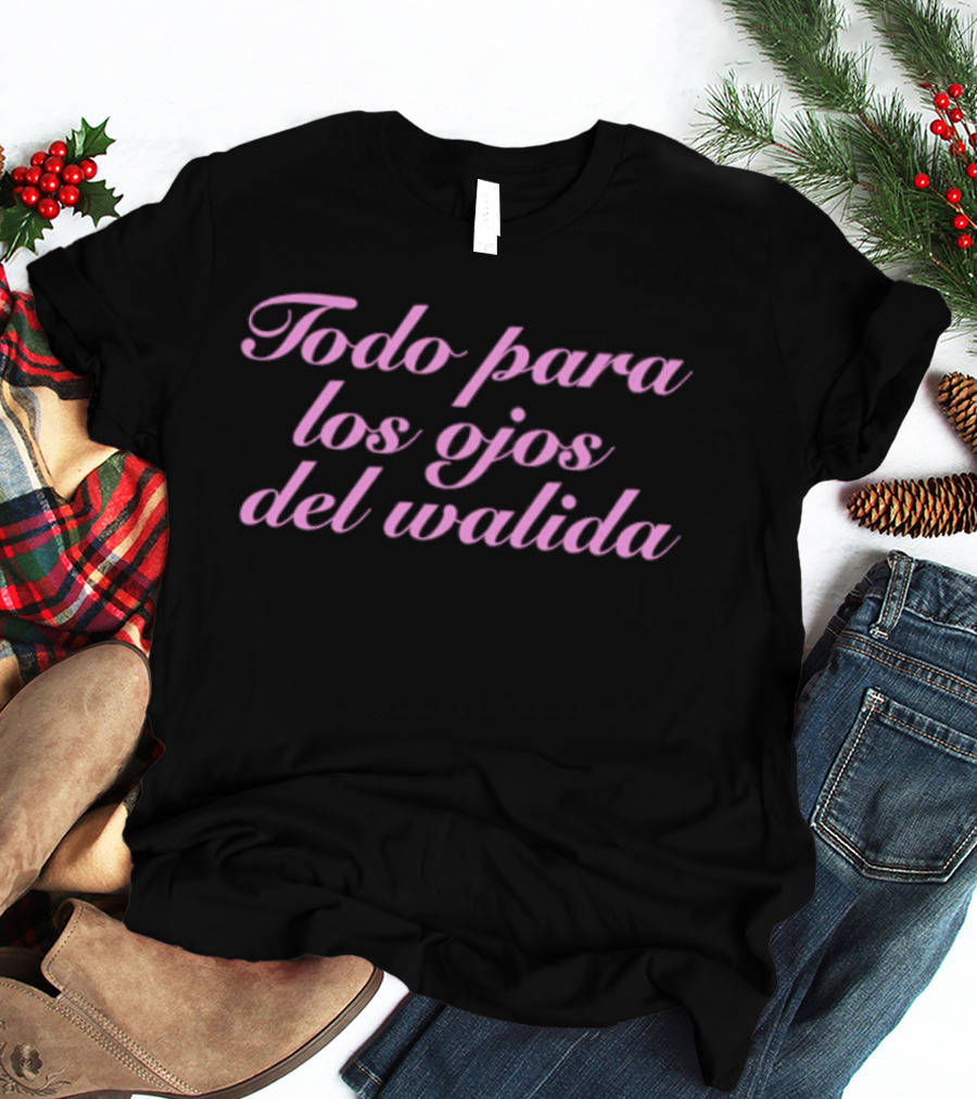 Todo Para Los Ojos Del Walida Spanish Text In Pink Cursive T-Shirt