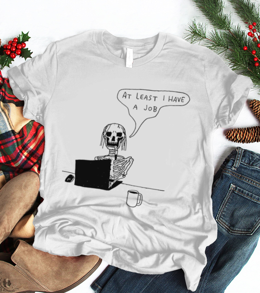 At Least I Have A Job Skeleton Working On Laptop Coffee Cup T-Shirt