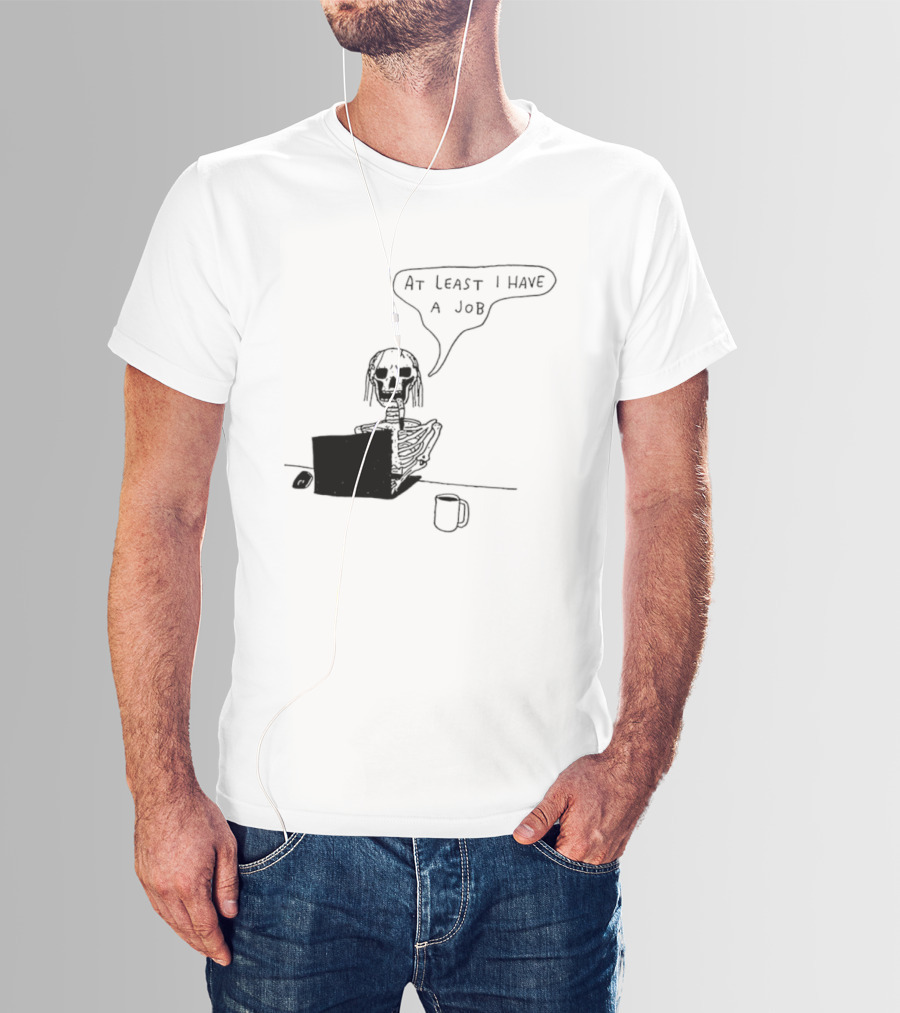 At Least I Have A Job Skeleton Working On Laptop Coffee Cup T-Shirt