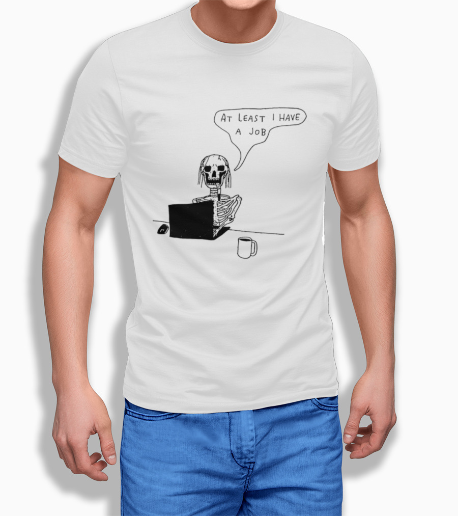 At Least I Have A Job Skeleton Working On Laptop Coffee Cup T-Shirt