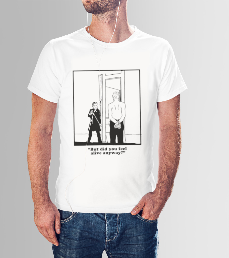 But Did You Feel Alive Anyway Existential Man In Doorway T-Shirt