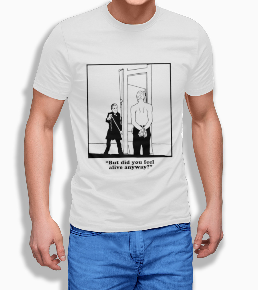 But Did You Feel Alive Anyway Existential Man In Doorway T-Shirt