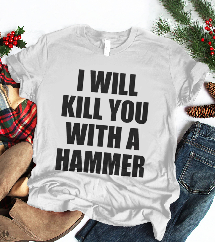 I Will Kill You With A Hammer T-Shirt