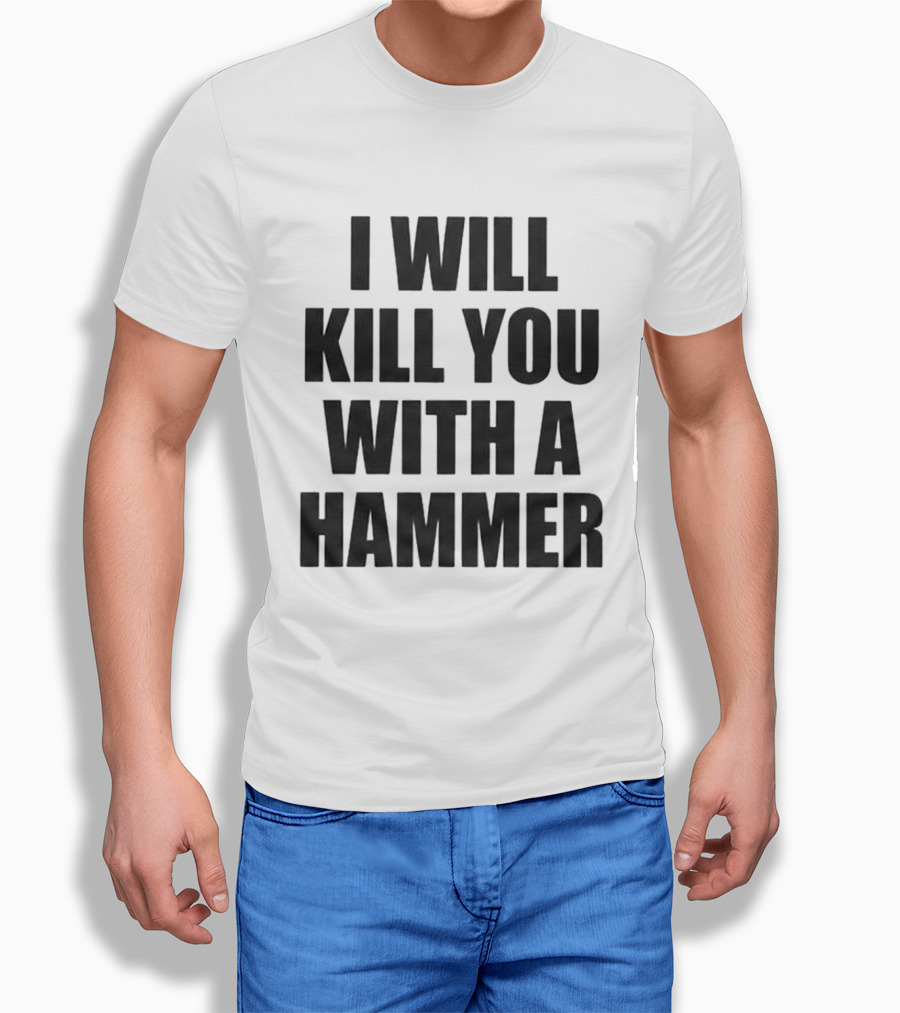 I Will Kill You With A Hammer T-Shirt
