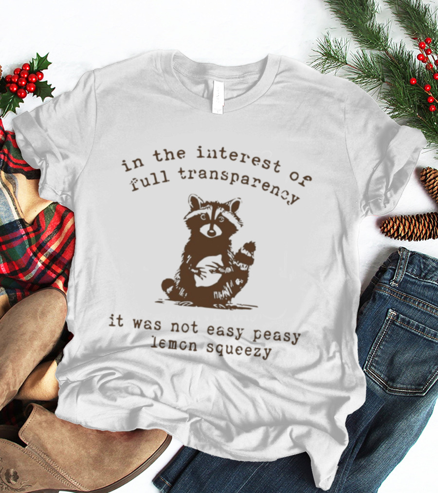 In The Interest Of Full Transparency Raccoon It Was Not Easy Peasy Lemon Squeezy T-Shirt