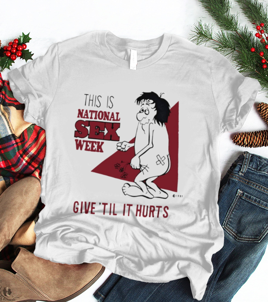 This Is National Sex Week Give Til It Hurts Humor Graphic With Cartoon Character Holding Flowers T-Shirt