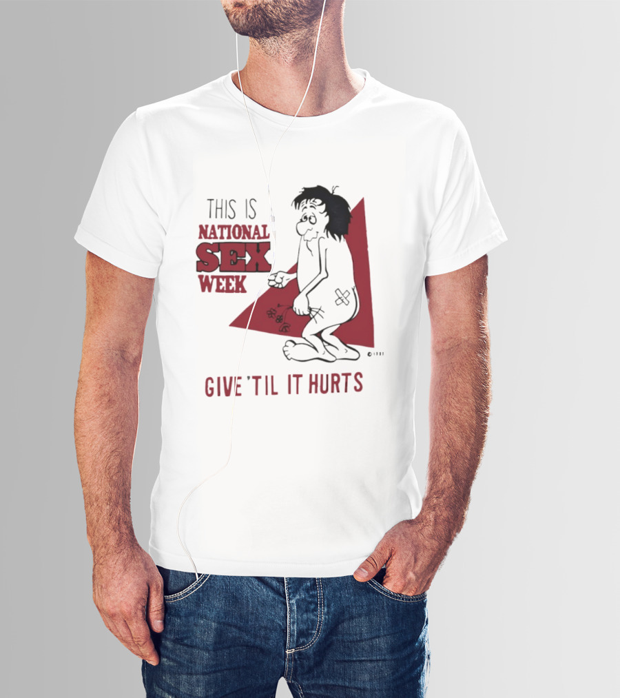 This Is National Sex Week Give Til It Hurts Humor Graphic With Cartoon Character Holding Flowers T-Shirt