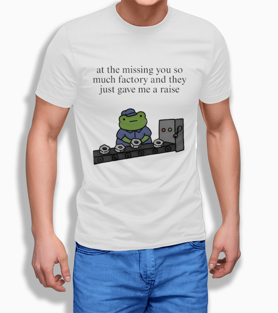 At The Missing You So Much Factory And They Just Gave Me A Raise Frog Worker Conveyor Belt T-Shirt