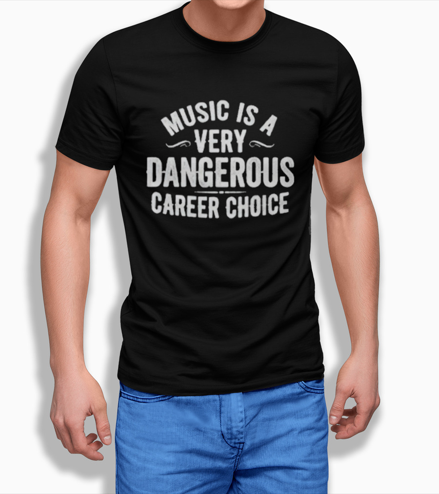 Music Is A Very Dangerous Career Choice Warning T-Shirt