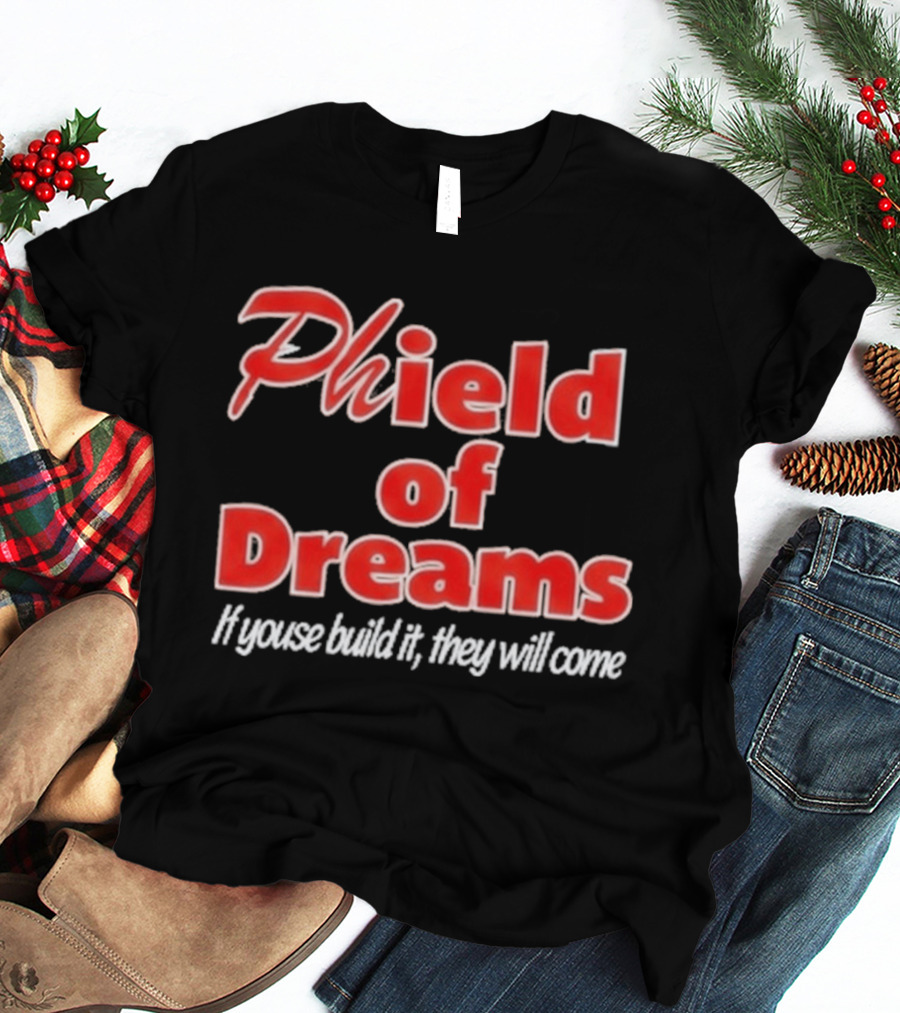 Phield Of Dreams If Youse Build It They Will Come Go Phils T-Shirt