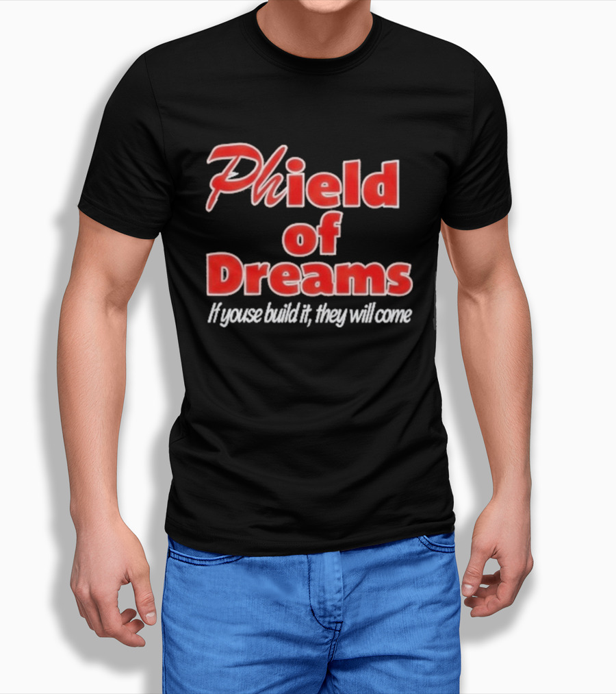 Phield Of Dreams If Youse Build It They Will Come Go Phils T-Shirt