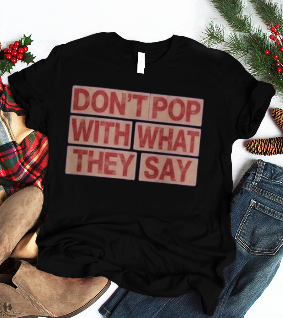 Russell Westbrook Don't Pop With What They Say T-Shirt