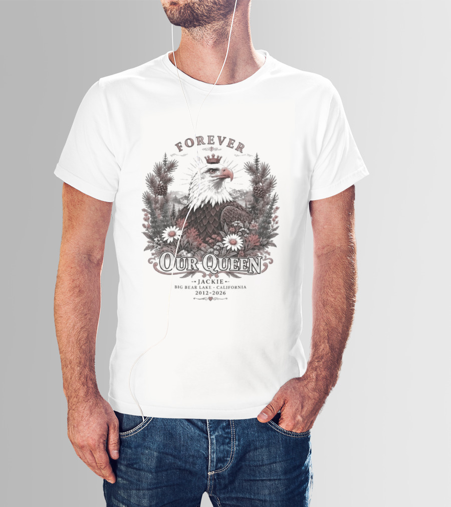 Forever Our Queen Jackie Big Bear Lake California 2012 2016 Eagle Crown Flowers T-Shirt
