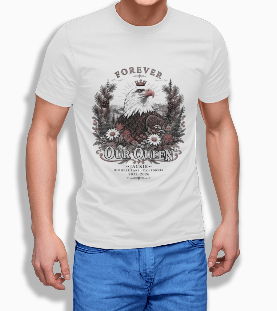 Forever Our Queen Jackie Big Bear Lake California 2012 2016 Eagle Crown Flowers T-Shirt
