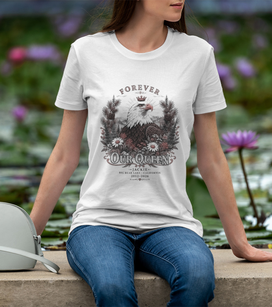Forever Our Queen Jackie Big Bear Lake California 2012 2016 Eagle Crown Flowers T-Shirt