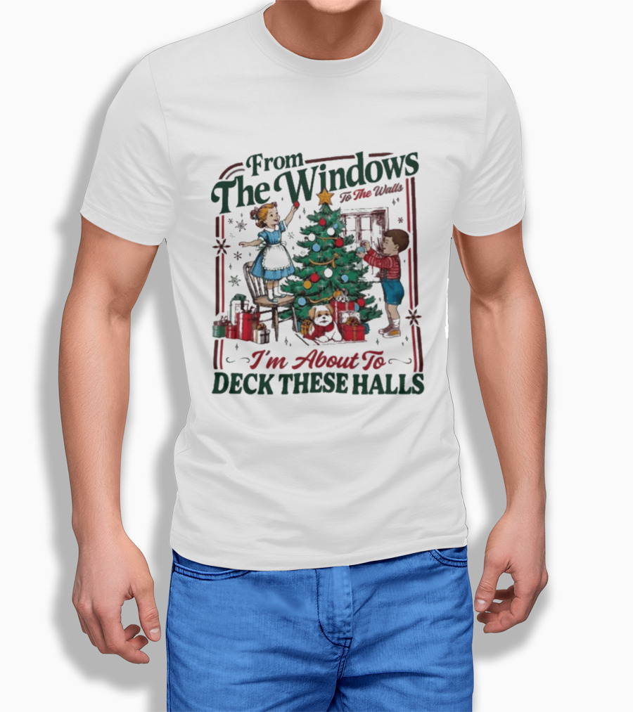 From The Windows To The Walls I'm About To Deck These Halls Christmas T-Shirt