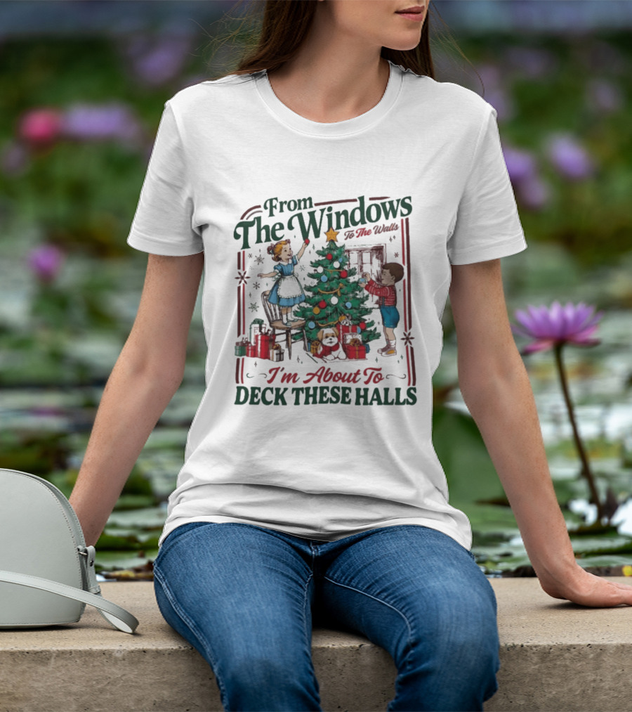 From The Windows To The Walls I'm About To Deck These Halls Christmas T-Shirt