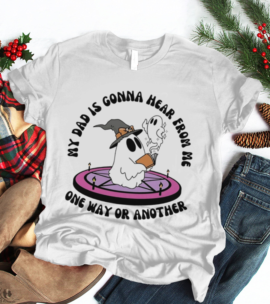 My Dad Is Gonna Hear From Me Witch Ghost Halloween T-Shirt