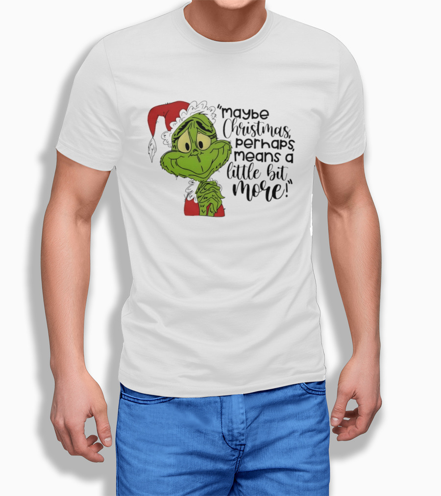 Grinch Santa Maybe Christmas Perhaps Means A Little Bit More T-Shirt
