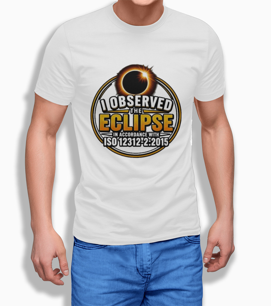 I Observed The Eclipse In Accordance With ISO 12312 2:2015 T-Shirt