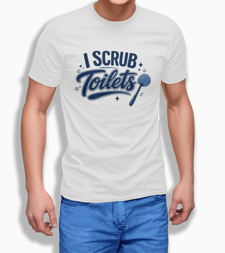 I Scrub Toilets Fun Cleaning Humor With Toilet Brush T-Shirt