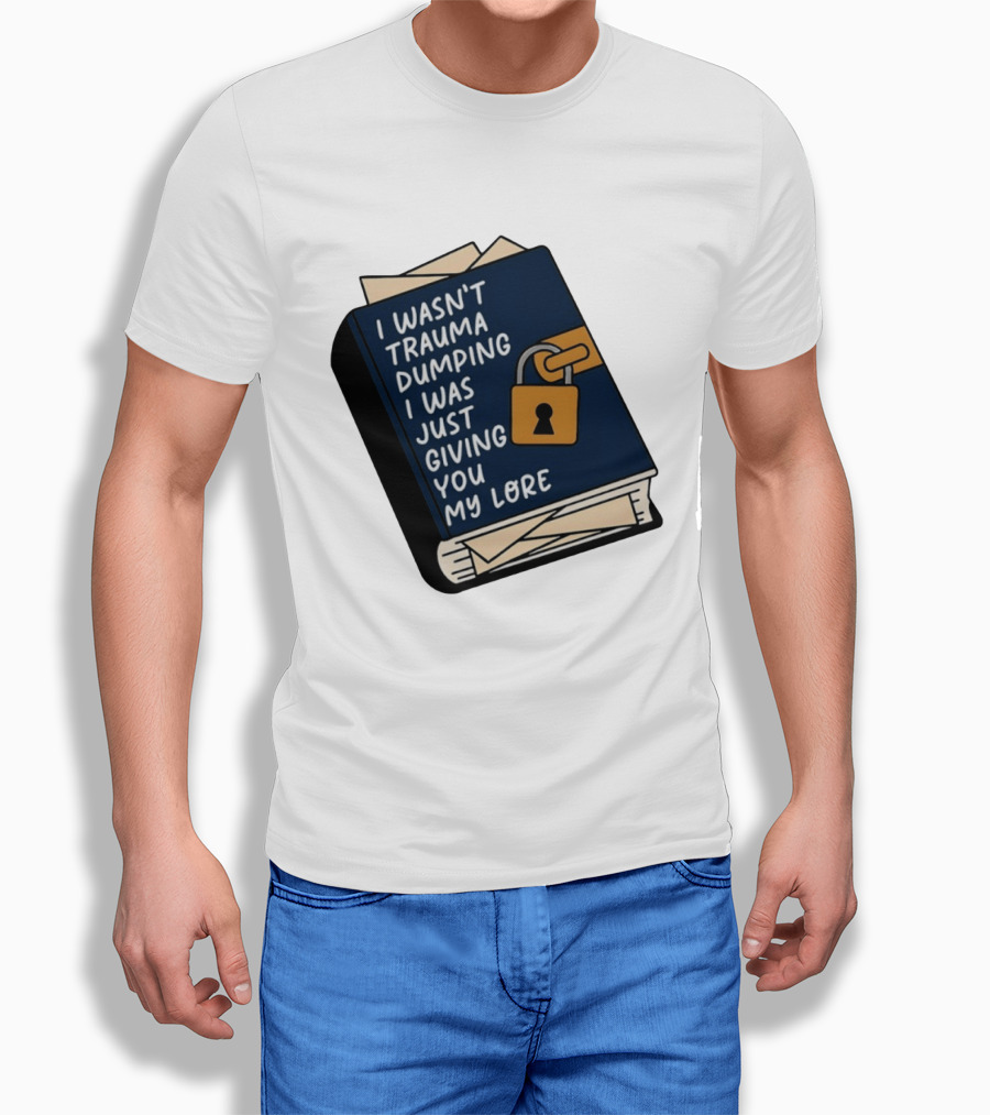I Wasn't Trauma Dumping I Was Just Giving You My Lore Book Style With Lock T-Shirt