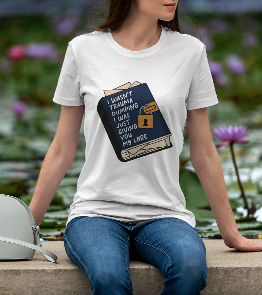 I Wasn't Trauma Dumping I Was Just Giving You My Lore Book Style With Lock T-Shirt