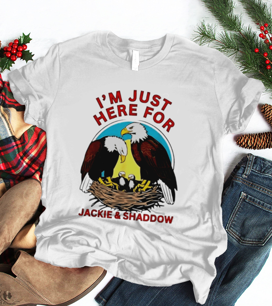 I'm Just Here For Jackie And Shadow Bald Eagle Family Nest T-Shirt