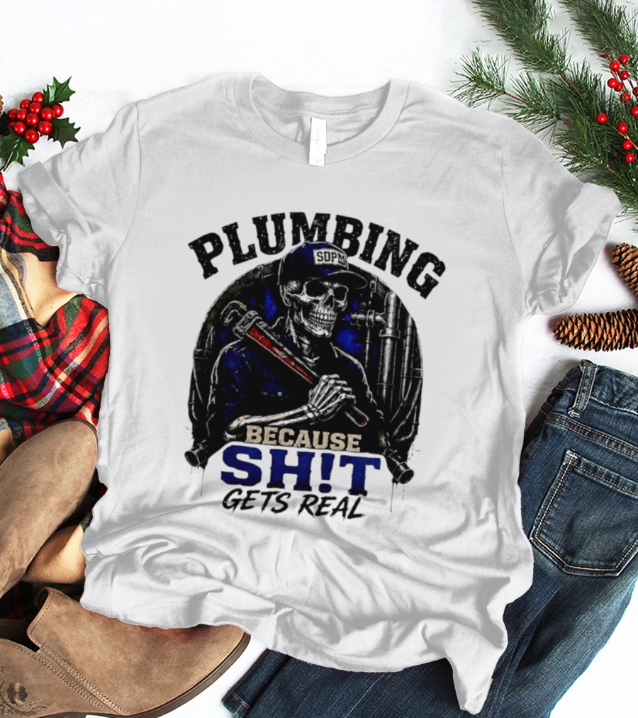 Plumbing Because Shit Gets Real Plumber Humor T-Shirt