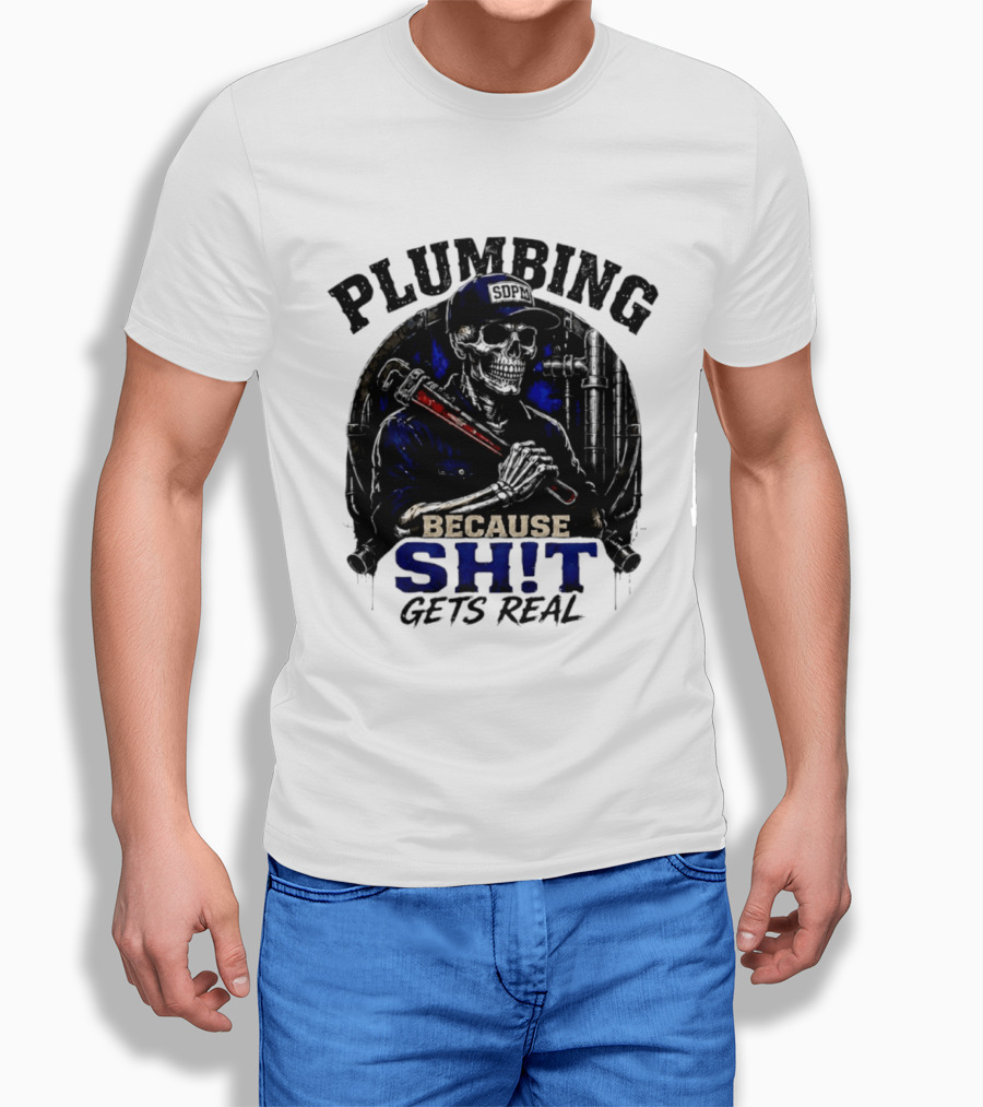Plumbing Because Shit Gets Real Plumber Humor T-Shirt