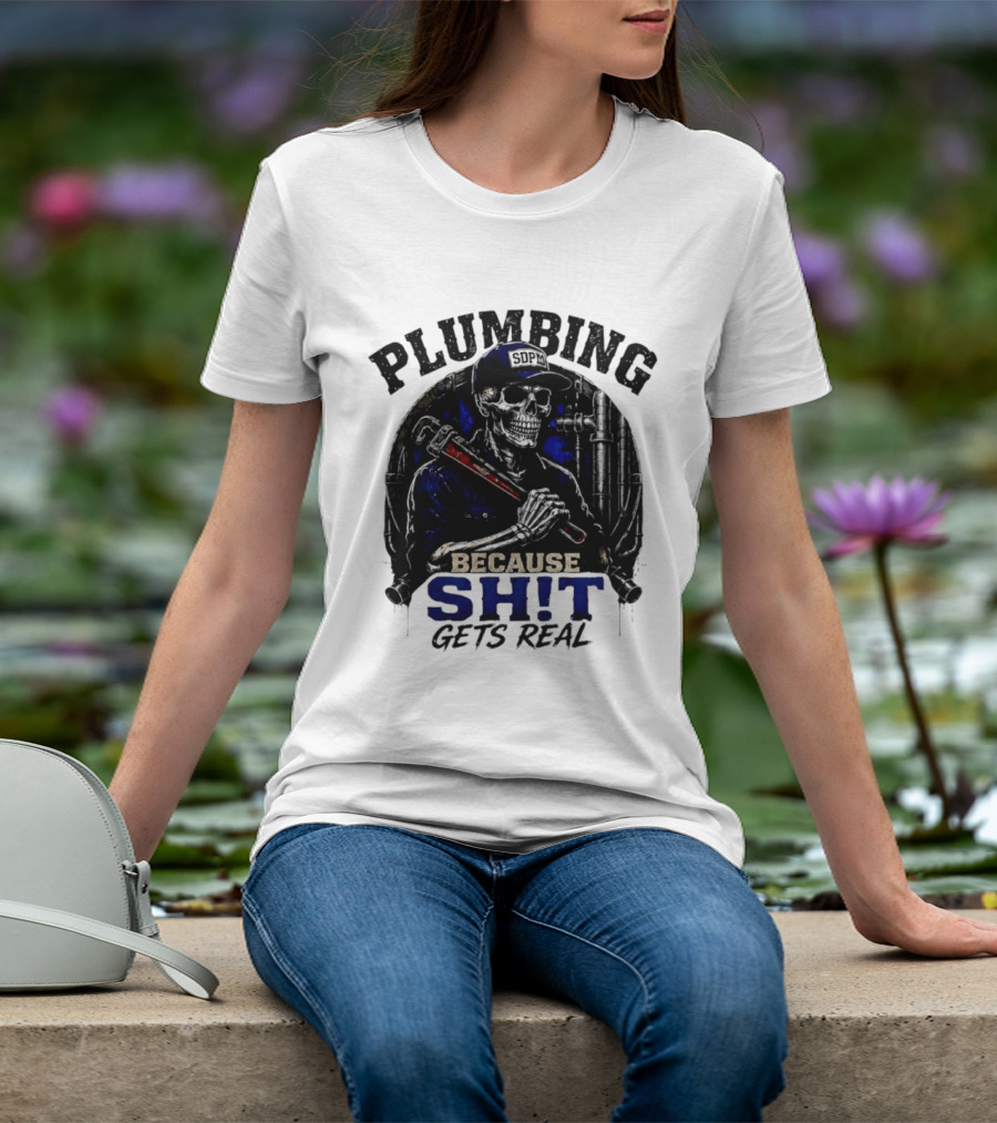 Plumbing Because Shit Gets Real Plumber Humor T-Shirt