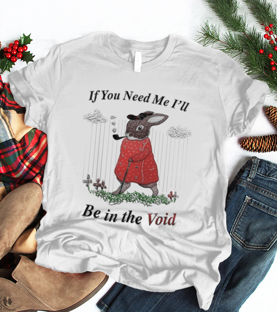 If You Need Me I'll Be In The Void Rabbit In Red Coat T-Shirt