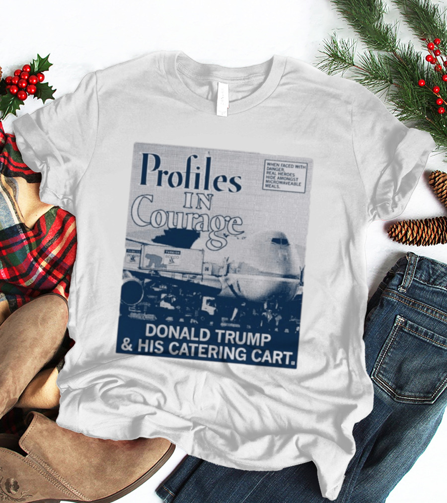 Profiles In Courage Donald Trump And His Catering Cart T-Shirt