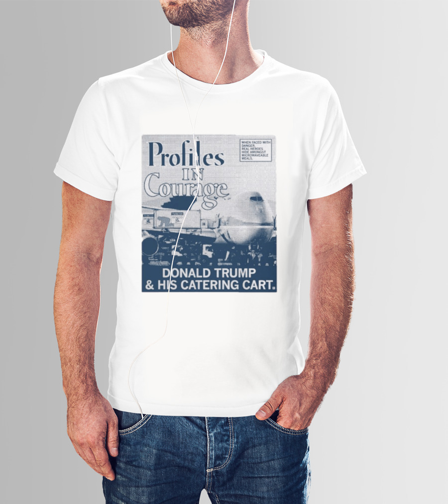 Profiles In Courage Donald Trump And His Catering Cart T-Shirt