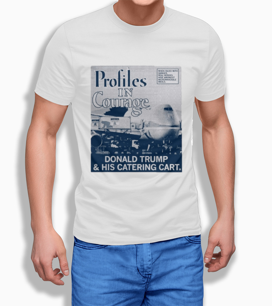 Profiles In Courage Donald Trump And His Catering Cart T-Shirt