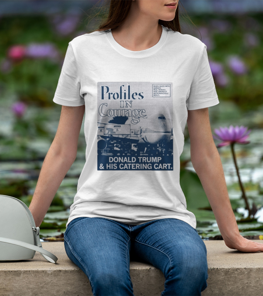 Profiles In Courage Donald Trump And His Catering Cart T-Shirt