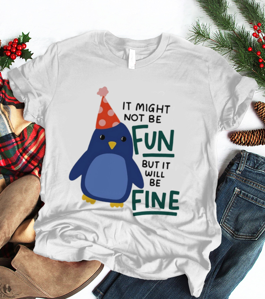 It Might Not Be Fun But It Will Be Fine Penguin Party Hat T-Shirt