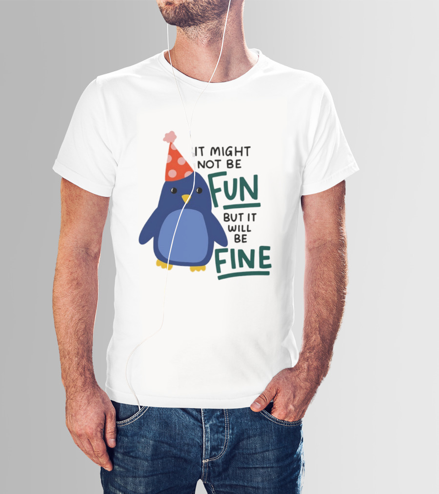 It Might Not Be Fun But It Will Be Fine Penguin Party Hat T-Shirt