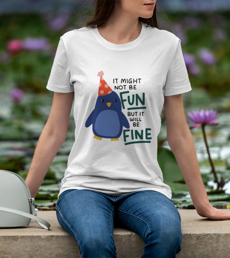 It Might Not Be Fun But It Will Be Fine Penguin Party Hat T-Shirt