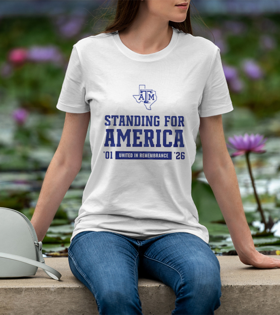 Texas A And M Aggies Standing For America 2001 2026 United In Remembrance T-Shirt