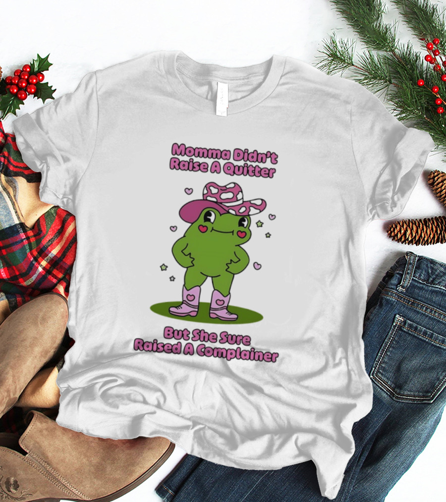 Momma Didn't Raise A Quitter But She Sure Raised A Complainer Cute Frog In Pink Boots And Hat T-Shirt