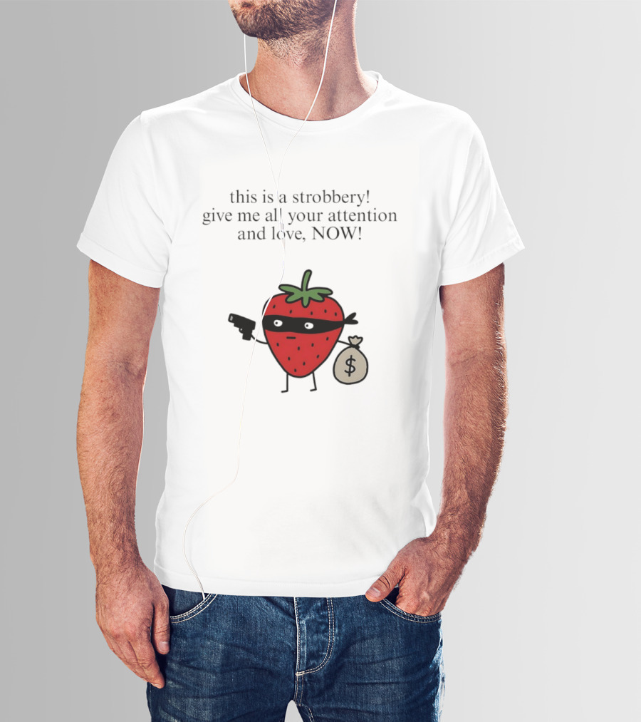 This Is A Strobbery Give Me All Your Attention And Love Now Strawberry Bandit With Money Bag And Mask T-Shirt