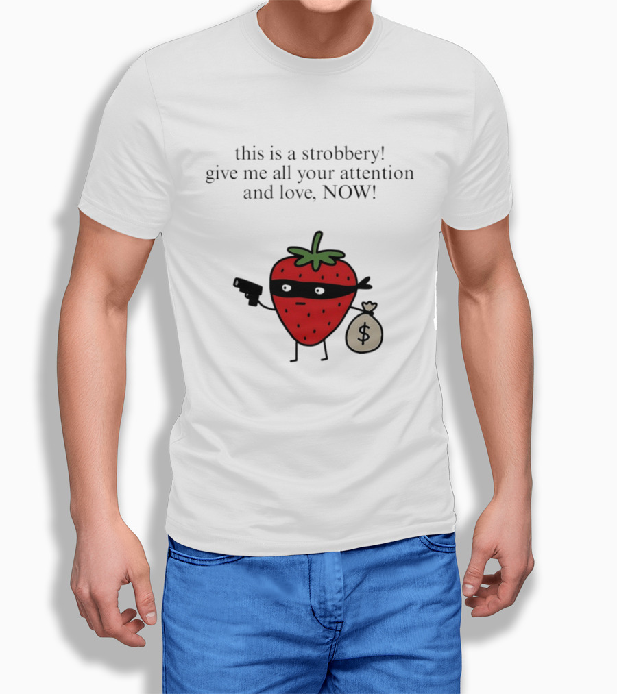 This Is A Strobbery Give Me All Your Attention And Love Now Strawberry Bandit With Money Bag And Mask T-Shirt