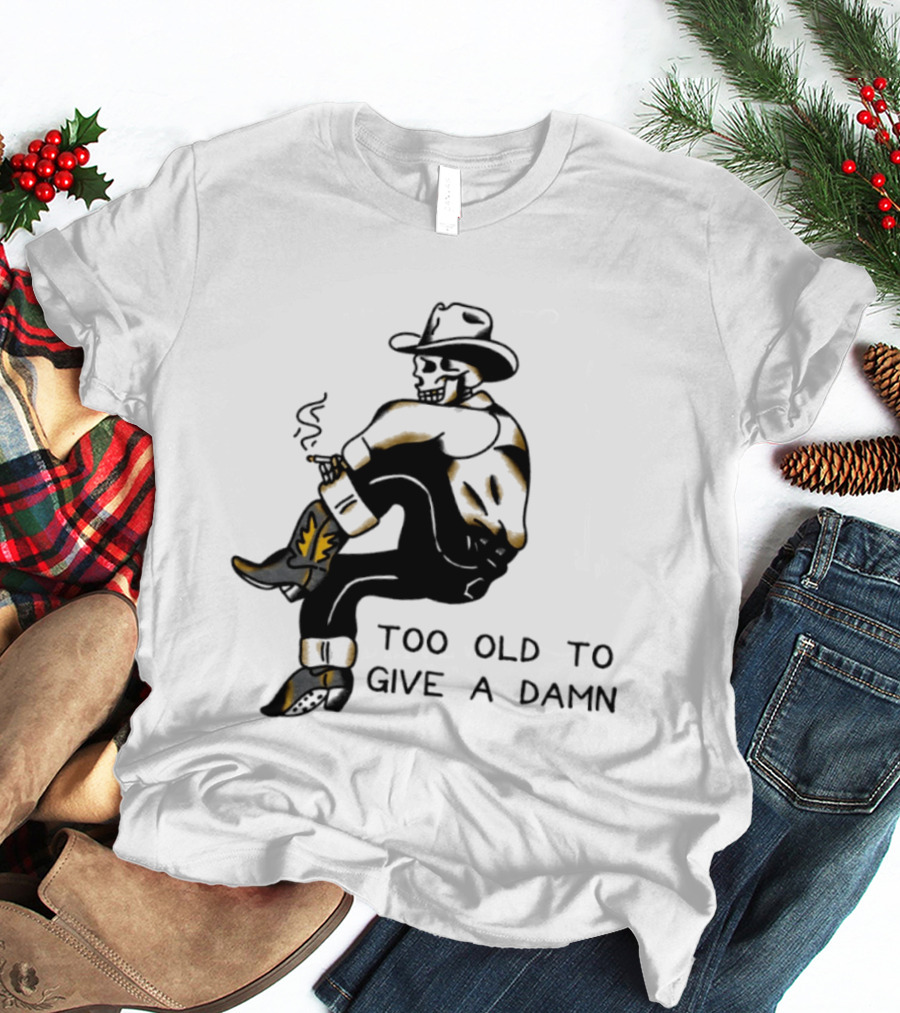 Too Old To Give A Damn Cowboy Skeleton Smoking Boots T-Shirt
