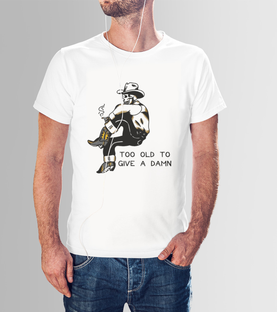 Too Old To Give A Damn Cowboy Skeleton Smoking Boots T-Shirt